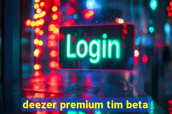 deezer premium tim beta